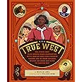 The True West: Real Stories About Black Cowboys, Women Sharpshooters, Native American Rodeo Stars, Pioneering Vaqueros, and t