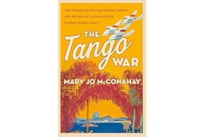The Tango War: The Struggle for the Hearts, Minds and Riches of Latin America During World War II