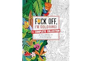 Fuck Off, I'm Coloring: The Complete Collection: De-stress With Over 200 Insulting Coloring Pages