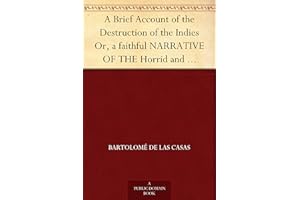 A Brief Account of the Destruction of the Indies Or, a faithful NARRATIVE OF THE Horrid and Unexampled Massacres, Butcheries,