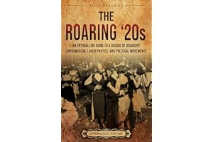 The Roaring ��20s: An Enthralling Guide to a Decade of Decadent Consumerism, Lavish Parties, and Political Movements (Historic