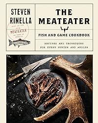 The MeatEater Fish and Game Cookbook: Recipes and