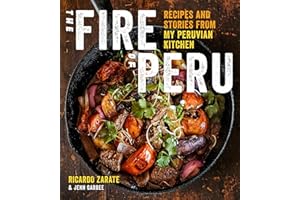 The Fire of Peru: Recipes and Stories from My Peruvian Kitchen