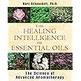 The Healing Intelligence of Essential Oils: The Science of Advanced Aromatherapy