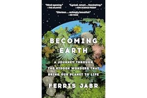 Becoming Earth: A Journey Through the Hidden Wonders that Bring Our Planet to Life