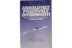 Absolutely Positively Overnight: The Unofficial Corporate History of Federal Express