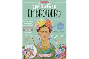 Empowered Embroidery: Transform sketches into embroidery patterns and stitch strong, iconic women from the past and present (Volume 3) (Art Makers, 3)