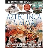 DK Eyewitness Books: Aztec, Inca & Maya: Discover the World of the Aztecs, Incas, and Mayasâ€” their Beliefs, Rituals, and Ci