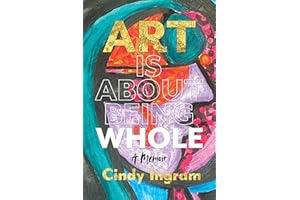 Art Is About Being Whole: A Memoir