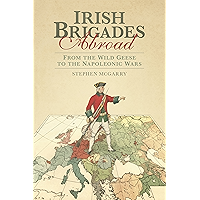 Irish Brigades Abroad: From the Wild Geese to the Napoleonic Wars book cover Irish Brigades Abroad: From the Wild Geese to the Napoleonic Wars book cover