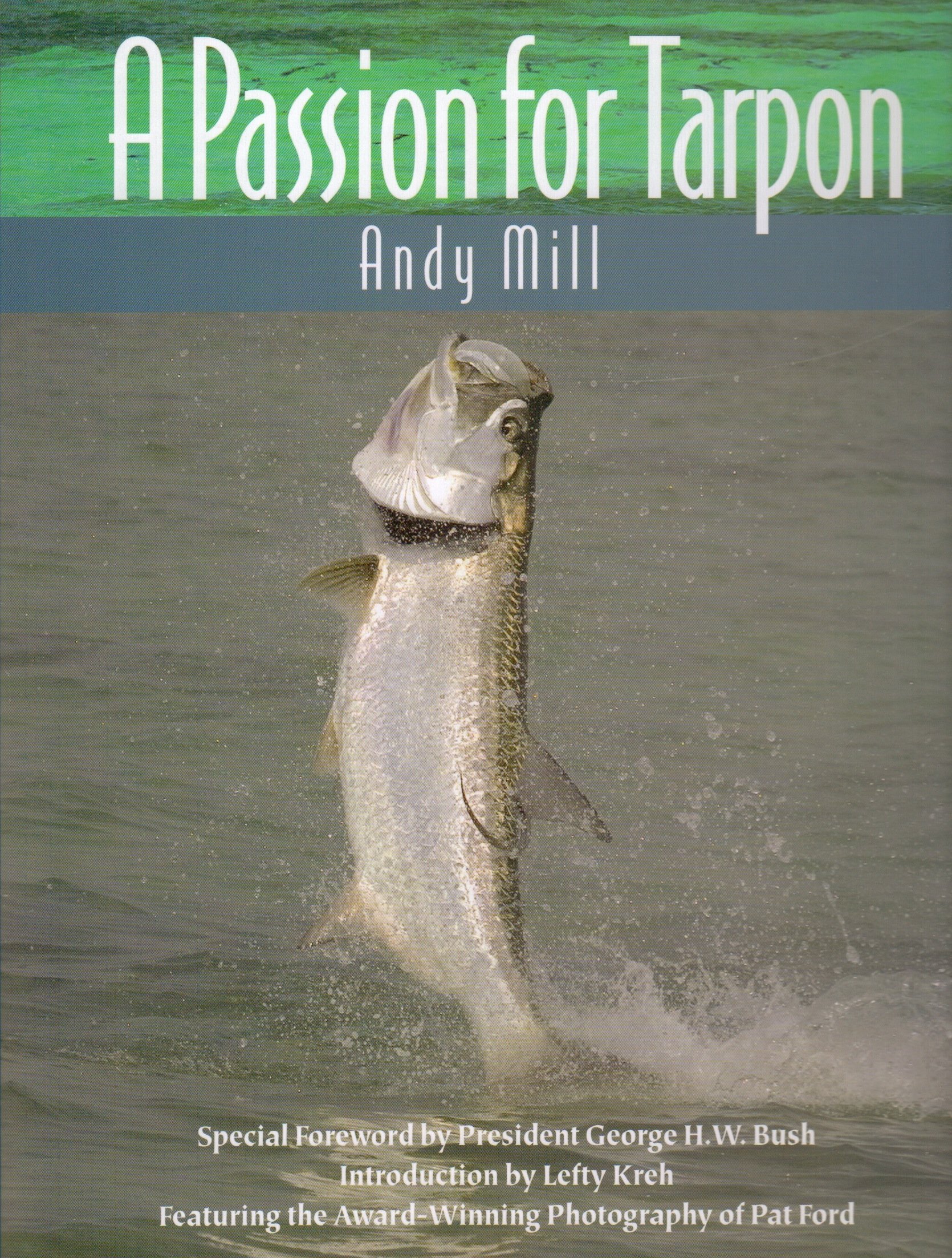 A Passion for Tarpon with Special Foreword by President George H. W. Bush: Andy Mill, Pat Ford, Lefty Kreh, President George H. W. Bush: 9780984227129: Amazon.com: Books