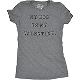 Womens My Dog is My Valentine T Shirt Funny Sarcastic Pet Animal Lover Tee for Ladies