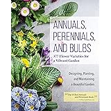 Annuals, Perennials, and Bulbs: 377 Flower Varieties for a Vibrant Garden (Creative Homeowner) 600 Photos and Over 40 Step-by