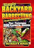 Simply BACKYARD BARBECUING From Grilling to Smoking: Tips, Techniques, 200 Flavorful Recipes