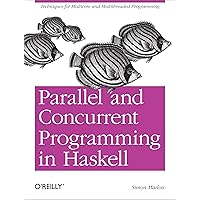 Parallel and Concurrent Programming in Haskell: Techniques for Multicore and Multithreaded Programming