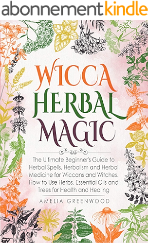 Download Wicca Herbal Magic: The Ultimate Beginner's Guide to Herbal Spells, Herbalism and Herbal Medicine for Wiccans and Witches. How to Use Herbs, Essential ... for Health and Healing (English Edition) PDF