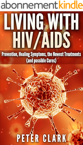 Download Living With HIV and AIDS: Prevention, Healing Symptoms, the Newest Treatments, and Possible Cures (Health Book 1) (English Edition) PDF