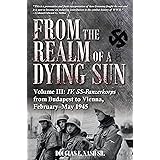 From the Realm of a Dying Sun: Volume III - IV. SS-Panzerkorps from Budapest to Vienna, February–May 1945