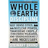 Whole Earth Discipline: Why Dense Cities, Nuclear Power, Transgenic Crops, Restored Wildlands, and Geoengineering Are Necessa