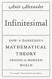 Infinitesimal: How a Dangerous Mathematical Theory Shaped the Modern World