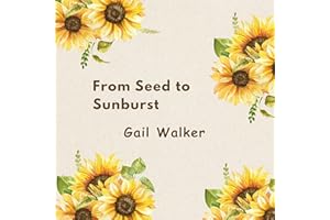 From Seed to Sunburst: Growing Harvesting and Saving Sunflowers with Confidence