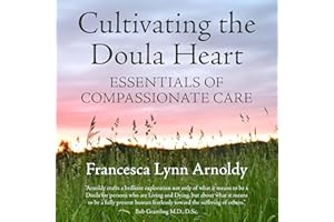 Cultivating the Doula Heart: Essentials of Compassionate Care