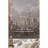 Twelve Who Ruled: The Year of Terror in the French Revolution (Princeton Classics, 28)