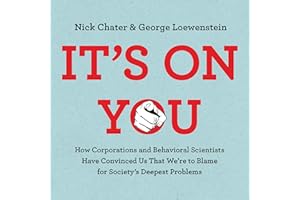 It's on You: How Corporations and Behavioral Scientists Have Convinced Us That We're to Blame for Society's Deepest Problems