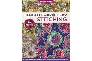 Beaded Embroidery Stitching: 125 Stitches to Embellish with Beads, Buttons, Charms, Bead Weaving & More