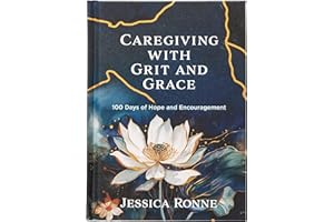 Caregiving with Grit and Grace: 100 Days of Hope and Encouragement – Wisdom and Refreshment for Every Season of Life