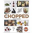 The Chopped Cookbook: Use What You've Got to Cook Something Great