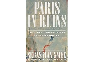 Paris in Ruins: Love, War, and the Birth of Impressionism