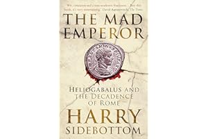 The Mad Emperor: Heliogabalus and the Decadence of Rome