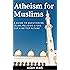 Atheism For Muslims: A Guide To Questioning Islam, Religion, And God For A Better Future