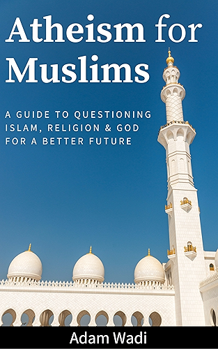 Download Atheism For Muslims: A Guide To Questioning Islam, Religion, And God For A Better Future (English Edition) PDF