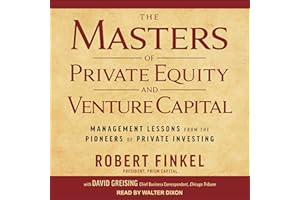 The Masters of Private Equity and Venture Capital: Management Lessons from the Pioneers of Private Investing