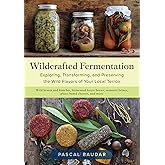 Wildcrafted Fermentation: Exploring, Transforming, and Preserving the Wild Flavors of Your Local Terroir