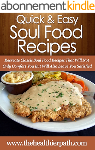 Download Soul Food Recipes: Recreate Classic Soul Food Recipes That Will Not Only Comfort You But Will Also Leave You Satisfied. (Quick & Easy Recipes) (English Edition) PDF