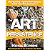 The Art of Persistence: Stop Quitting, Ignore Shiny Objects and Climb Your Way to Success