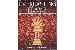 The Everlasting Flame: Zoroastrianism in History and Imagination (International Library of Historical Studies)