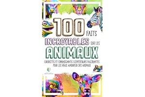 100 FAITS ENCROYABLES SUR LE ANIMAUX: Curiosités et Connaissances Scientifiques Fascinantes pour les Vrais Amoureux des Anima