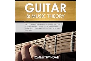 Guitar & Music Theory: The Complete Guide On How To Play The Guitar. Includes Lessons, Chords, Tabs, Songwriting & Everything