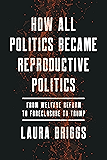 How All Politics Became Reproductive Politics: From Welfare Reform to Foreclosure to Trump (Reproductive Justice: A New Vision for the 21st Century)