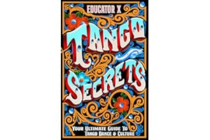 Tango Secrets: Your Ultimate Guide To Tango Dance & Culture