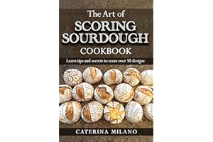 The Art of Scoring Sourdough Bread Cookbook: Learn to score & decorate 50+ designs; prefermented, artisan loaves; colors & st