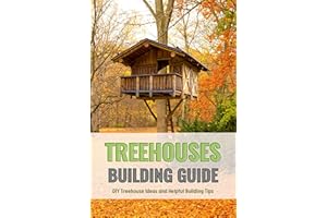 Treehouses Building Guide: DIY Treehouse Ideas and Helpful Building Tips: Ultimate Guide for How to Build a Treehouse