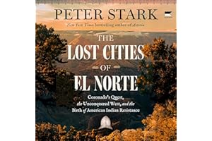 The Lost Cities of El Norte: Coronado’s Quest, the Unconquered West, and the Birth of American Indian Resistance