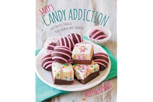 Sally's Candy Addiction: Tasty Truffles, Fudges & Treats for Your Sweet-Tooth Fix (Sally's Baking Addiction)