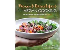 Pure & Beautiful Vegan Cooking: Recipes Inspired by Rural Life in Alaska