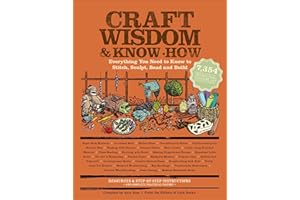 Craft Wisdom & Know-How: Everything You Need to Stitch, Sculpt, Bead and Build